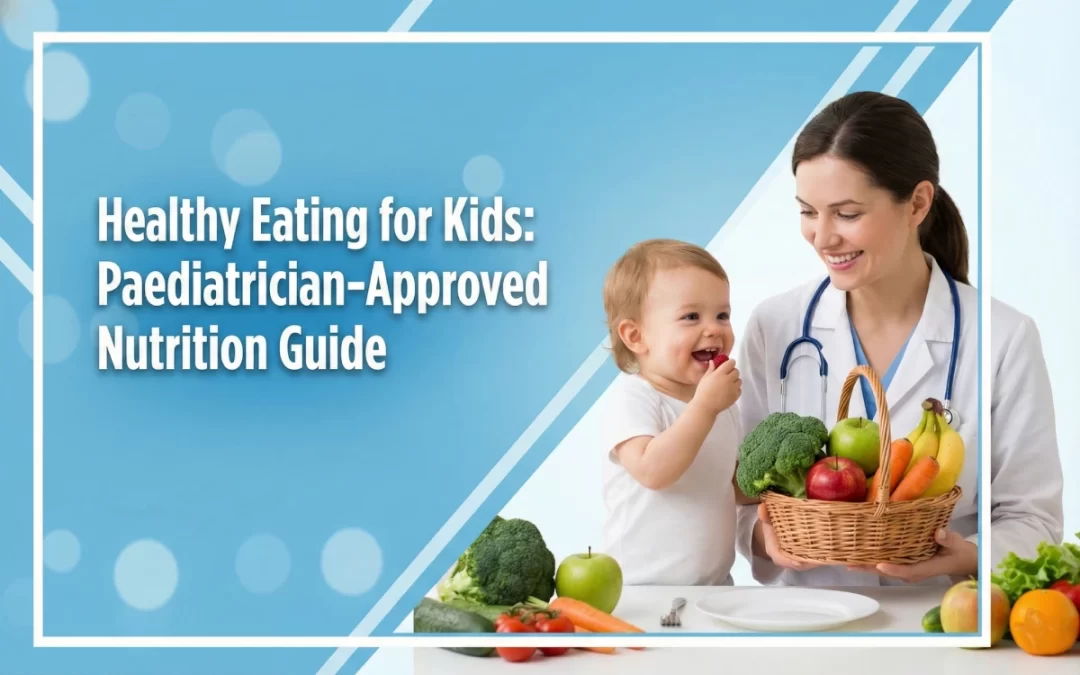 Healthy Eating for Kids: Paediatrician-Approved Nutrition Guide